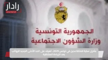 بشرى سارة للمتقاعدين في تونس 2025.. تعرف على الحد الأدنى الجديد للرواتب بعد الزيادة المنتظرة