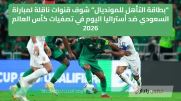 “بطاقة التأهل للمونديال” شوف قنوات ناقلة لمباراة السعودي ضد أستراليا اليوم في تصفيات كأس العالم 2026
