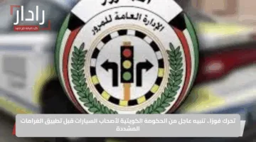 تحرك فورًا.. تنبيه عاجل من الحكومة الكويتية لأصحاب السيارات قبل تطبيق الغرامات المشددة