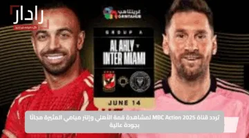 الآن وبالمجان.. تردد قناة Mbc أكشن على نايل سات وعرب سات لمتابعة الأهلي وإنتر ميامي 2025