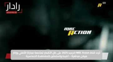 ثبتها الآن.. تردد قناة MBC أكشن HD الناقلة لمباراة الهلال وريد بول سالزبورج اليوم في مونديال كأس العالم للأندية 2025