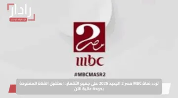 أقوي إشارة.. تردد قناة Mbc مصر 2 HD الناقلة لمباراة الأهلي وإنتر ميامي على نايل سات 2025