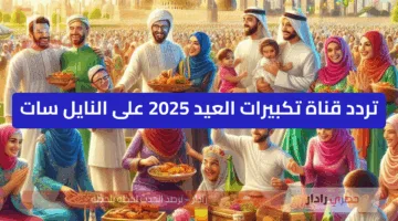 تردد قناة تكبيرات العيد 2025 نايل سات “الله اكبر الله اكبر ولله الحمد”