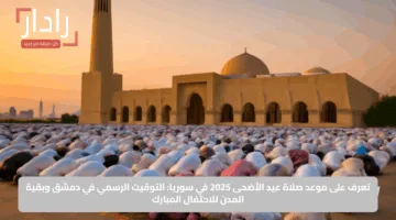 تعرف على موعد صلاة عيد الأضحى 2025 في سوريا: التوقيت الرسمي في دمشق وبقية المدن للاحتفال المبارك