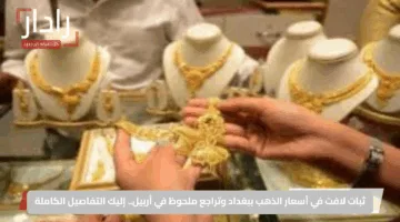 ثبات لافت في أسعار الذهب ببغداد وتراجع ملحوظ في أربيل.. إليك التفاصيل الكاملة