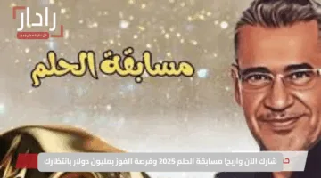 فرصتك لتحقيق حلمك .. طريقة الاشتراك في مسابقة الحلم 2025 لدخول سحب المليون دولار