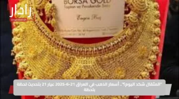 “المثقال شكد اليوم؟”.. أسعار الذهب في العراق 21-6-2025 عيار 21 بتحديث لحظة بلحظة