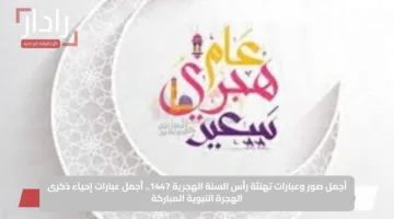 أرسل الآن.. أجمل كلمات ورسائل تهنئة رأس السنة الهجرية مكتوبة 2025 – 1447 للأهل والأحباب