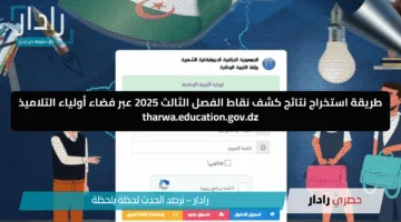 برابط مباشر وسريع.. طريقة استخراج نتائج كشف نقاط الفصل الثالث 2025 عبر فضاء أولياء التلاميذ tharwa.education.gov.dz