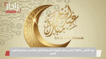 لأحبائك في العيد.. أرسل أروع عبارات ورسائل تهنئة عيد الأضحى 2025