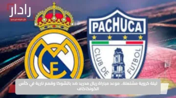 Real Madrid vs Pachuca.. تعرف على القنوات المجانية الناقلة لمباراة ريال مدريد ضد باتشوكا في كأس العالم للأندية 2025 وتردد تلك القنوات