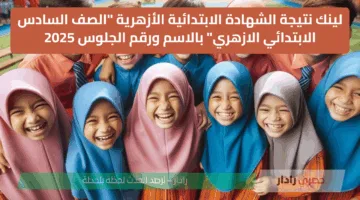 لينك نتيجة الشهادة الابتدائية الأزهرية “الصف السادس الابتدائي الازهري” بالاسم ورقم الجلوس 2025