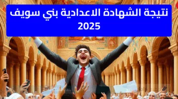 مبرررروك «نتيجة الشهادة الإعدادية» بني سويف 2025 برقم الجلوس والاسم عبر الرابط المباشر
