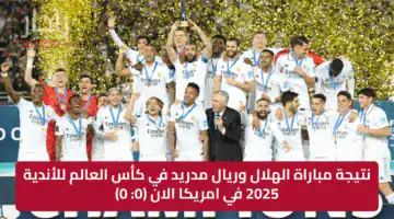 نتيجة مباراة الهلال وريال مدريد في كأس العالم للأندية 2025 في امريكا الان (1: 1)