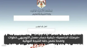 «فرصتك الجامعية» كيفية حساب معدل التوجيهي خطوات واضحة تضمن دقة النتيجة النهائية