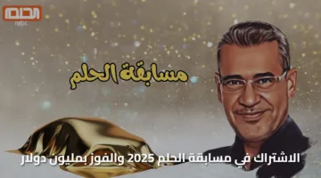 «فرصتك الذهبية» الاشتراك في مسابقة الحلم 2025 والفوز بمليون دولار