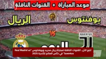 تابع الآن.. القنوات الناقلة لمباراة ريال مدريد ويوفنتوس “Real Madrid vs Juventus” في كأس العالم للأندية 2025