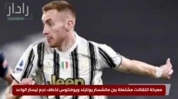 معركة انتقالات مشتعلة بين مانشستر يونايتد ويوفنتوس لخطف نجم ليستر الواعد