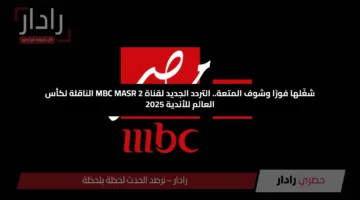 استقبالها الآن.. تردد قناة MBC MASR 2 على نايل سات وتابع أقوي مباريات مونديال كأس العالم للأندية 2025