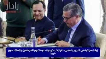 زيادة مرتقبة في الأجور بالمغرب.. قرارات حكومية جديدة تهم الموظفين والمتقاعدين قريباً