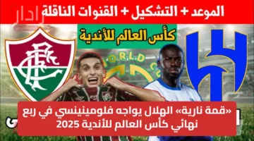 «قمة نارية» الهلال يواجه فلومينينسي في ربع نهائي كأس العالم للأندية 2025