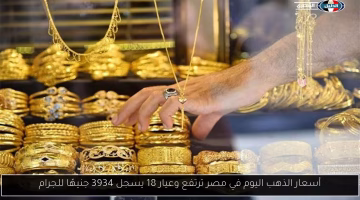 ارتفاع جديد في أسعار الذهب بمصر.. تعرف على سعر عيار 18 الآن